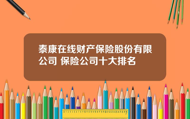 泰康在线财产保险股份有限公司 保险公司十大排名